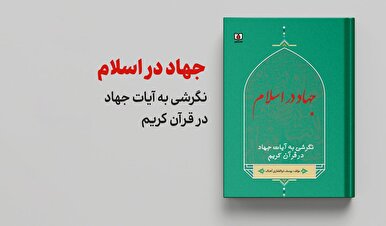 کتاب «جهاد در اسلام» نگرشی بنیادین بر آیات جهاد در قرآن کریم